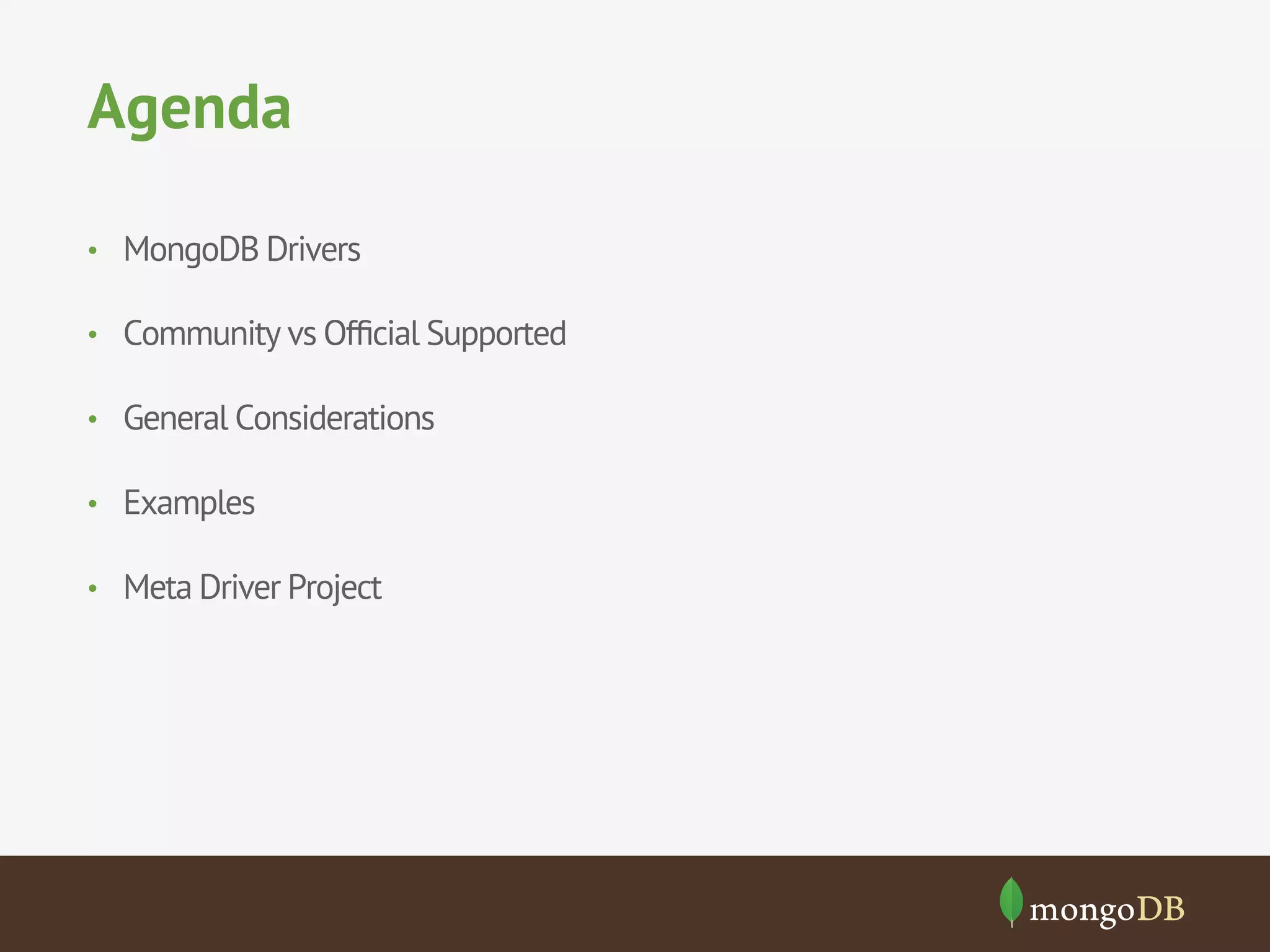 Agenda
•  MongoDB Drivers
•  Community vs Ofﬁcial Supported
•  General Considerations
•  Examples
•  Meta Driver Project
 