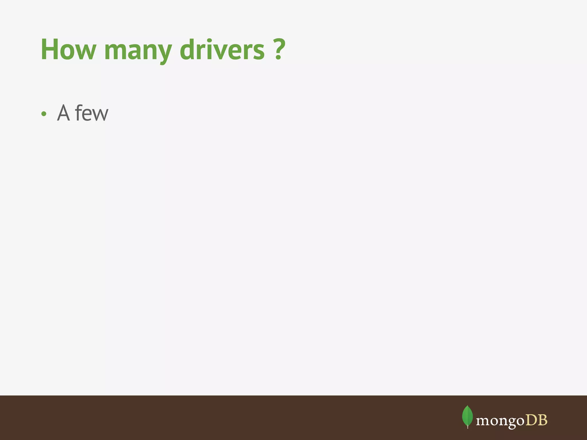 How many drivers ?
•  A few
 