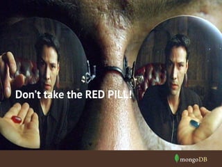 Don’t take the RED PILL!
 