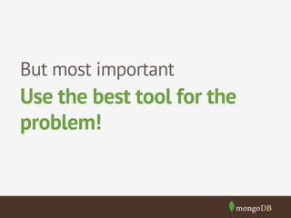 But most important
Use the best tool for the
problem!
 