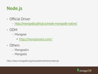 Node.js
•  Ofﬁcial Driver
–  http://mongodb.github.io/node-mongodb-native/
•  ODM
–  Mongose
•  http://mongoosejs.com/
•  Others
–  Mongoskin
–  Mongolia
http://docs.mongodb.org/ecosystem/drivers/node-js/
 