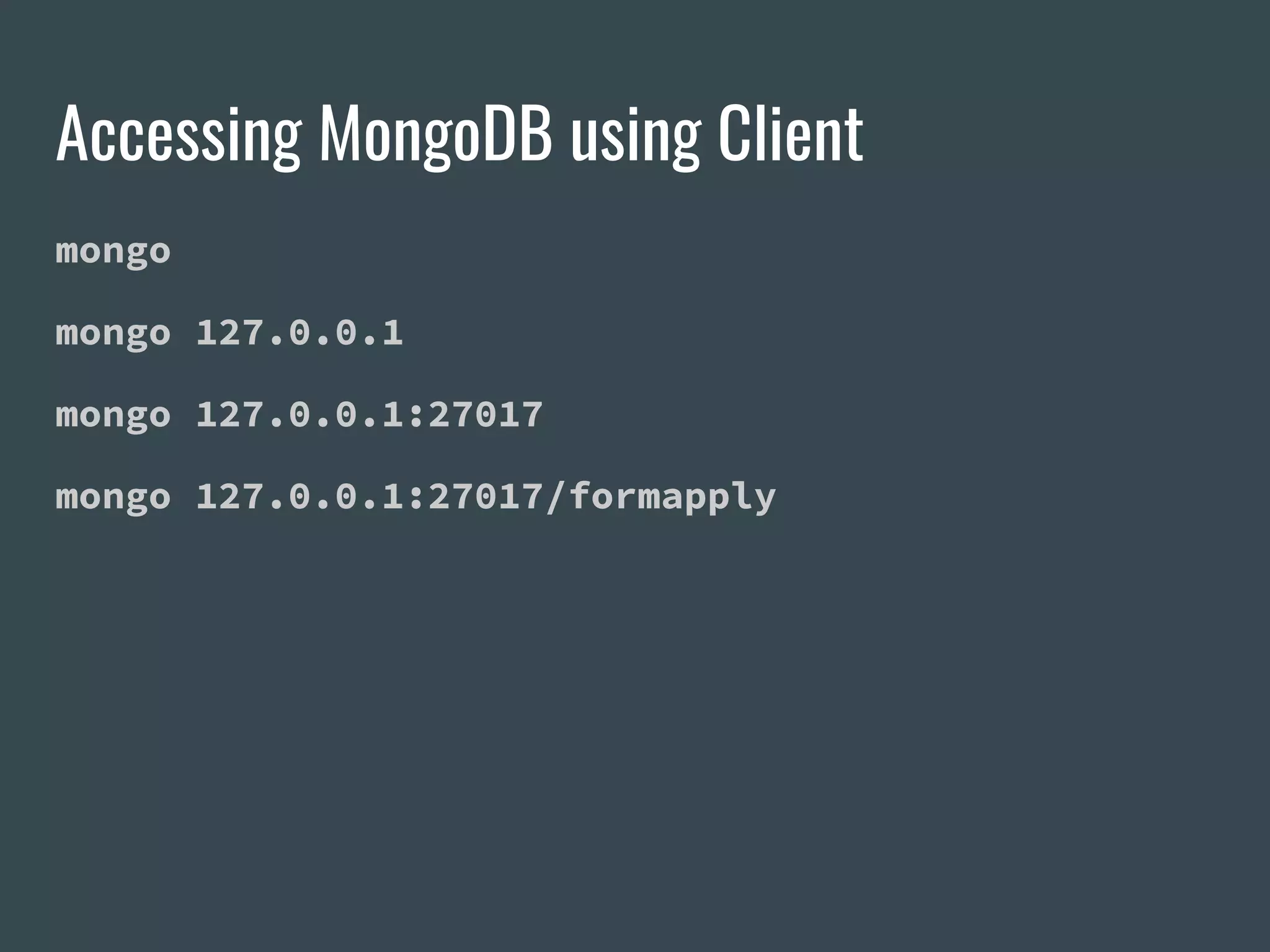 Accessing MongoDB using Client mongo mongo 127.0.0.1 mongo 127.0.0.1:27017 mongo 127.0.0.1:27017/formapply 