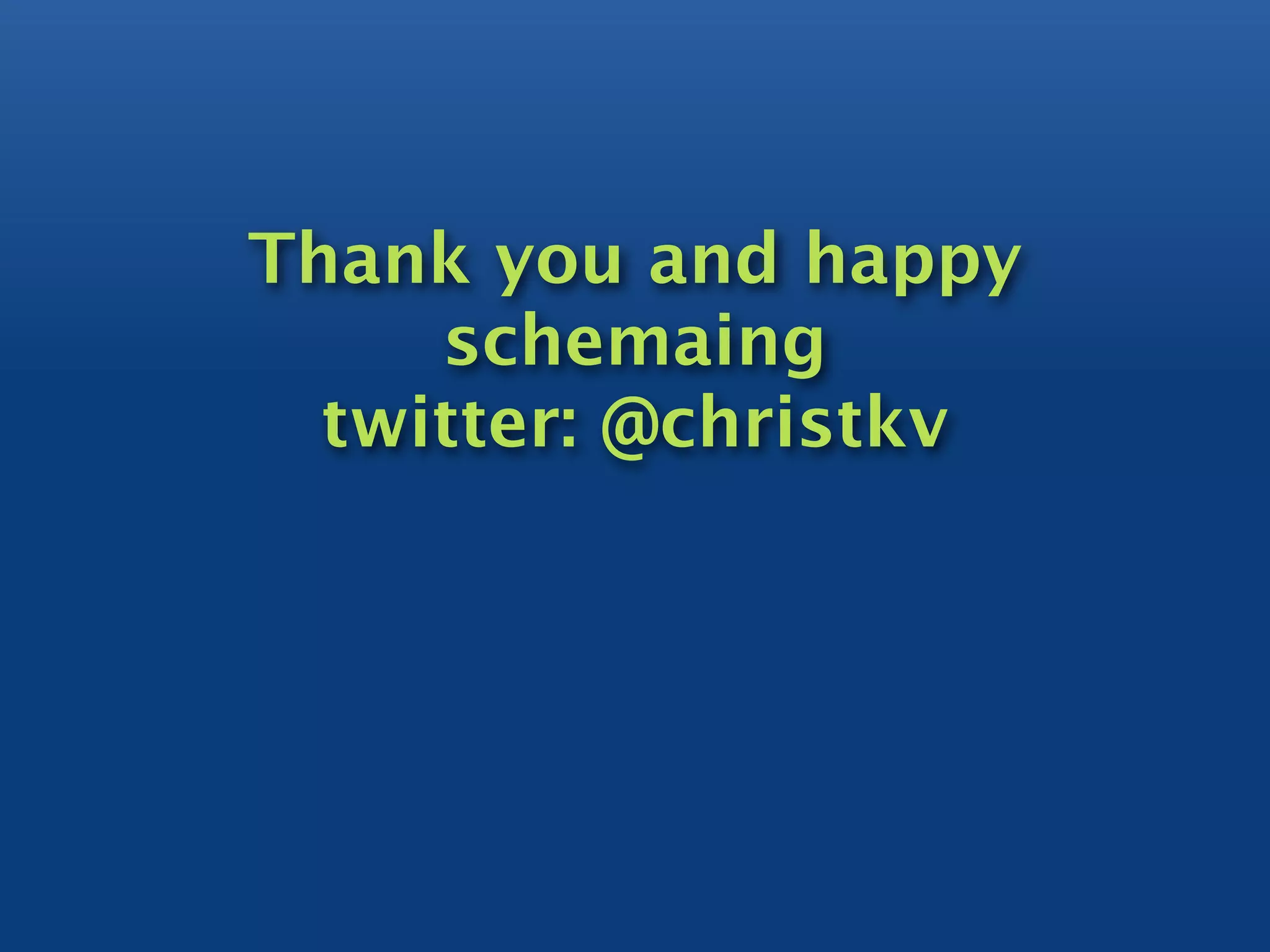 Thank you and happy
     schemaing
  twitter: @christkv
 