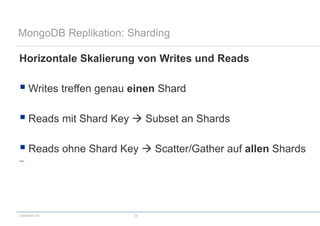codecentric AG 30
MongoDB Replikation: Sharding
Horizontale Skalierung von Writes und Reads
 Writes treffen genau einen Shard
 Reads mit Shard Key  Subset an Shards
 Reads ohne Shard Key  Scatter/Gather auf allen Shards

 