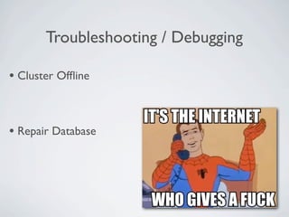 Troubleshooting / Debugging

• Cluster Ofﬂine


• Repair Database
 
