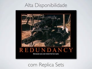 Alta Disponibilidade




 com Replica Sets
 
