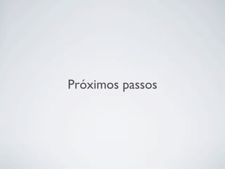 Próximos passos
 