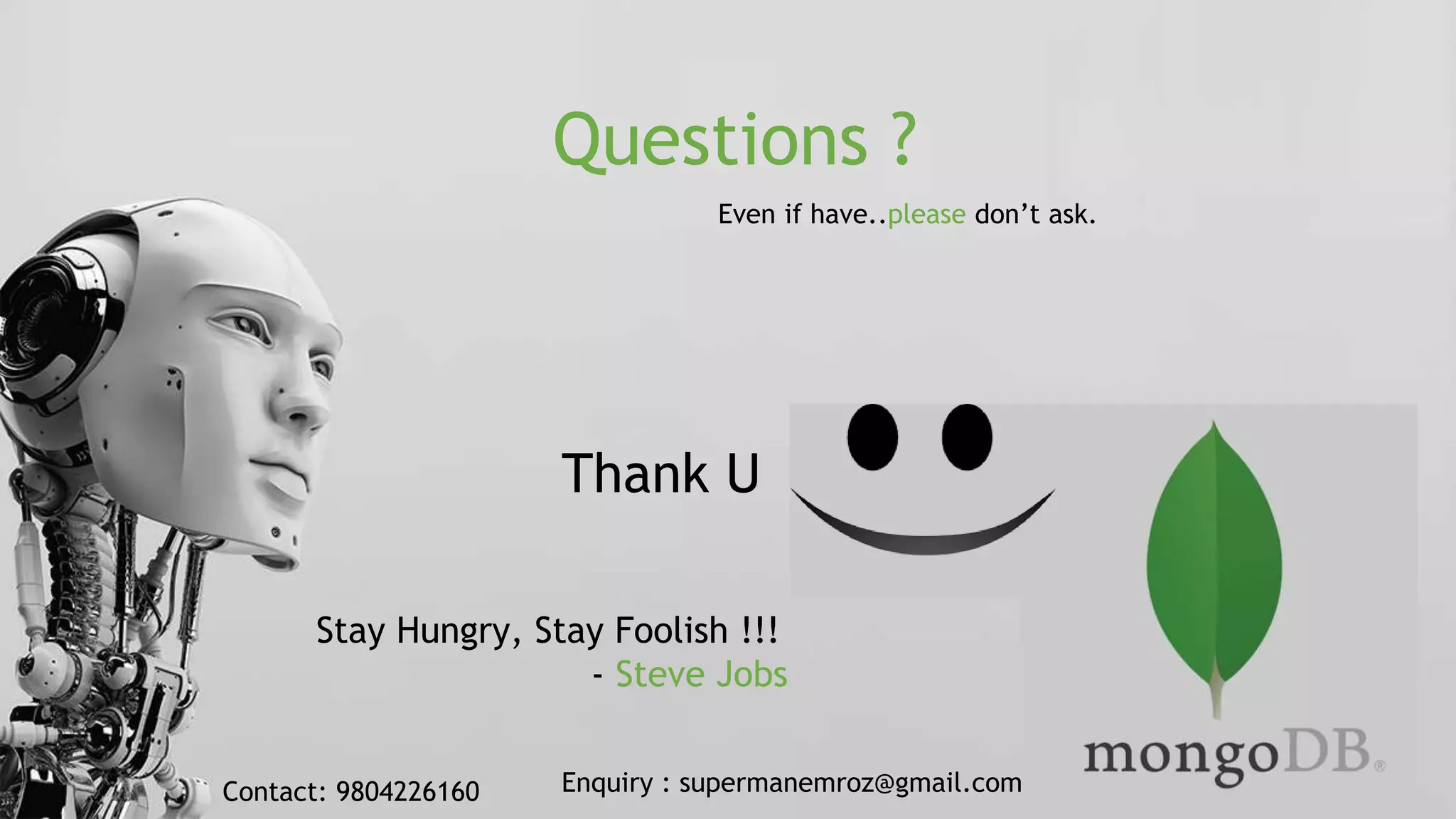 Questions ?
Even if have..please don’t ask.
Thank U
Stay Hungry, Stay Foolish !!!
- Steve Jobs
Enquiry : supermanemroz@gmail.comContact: 9804226160
 
