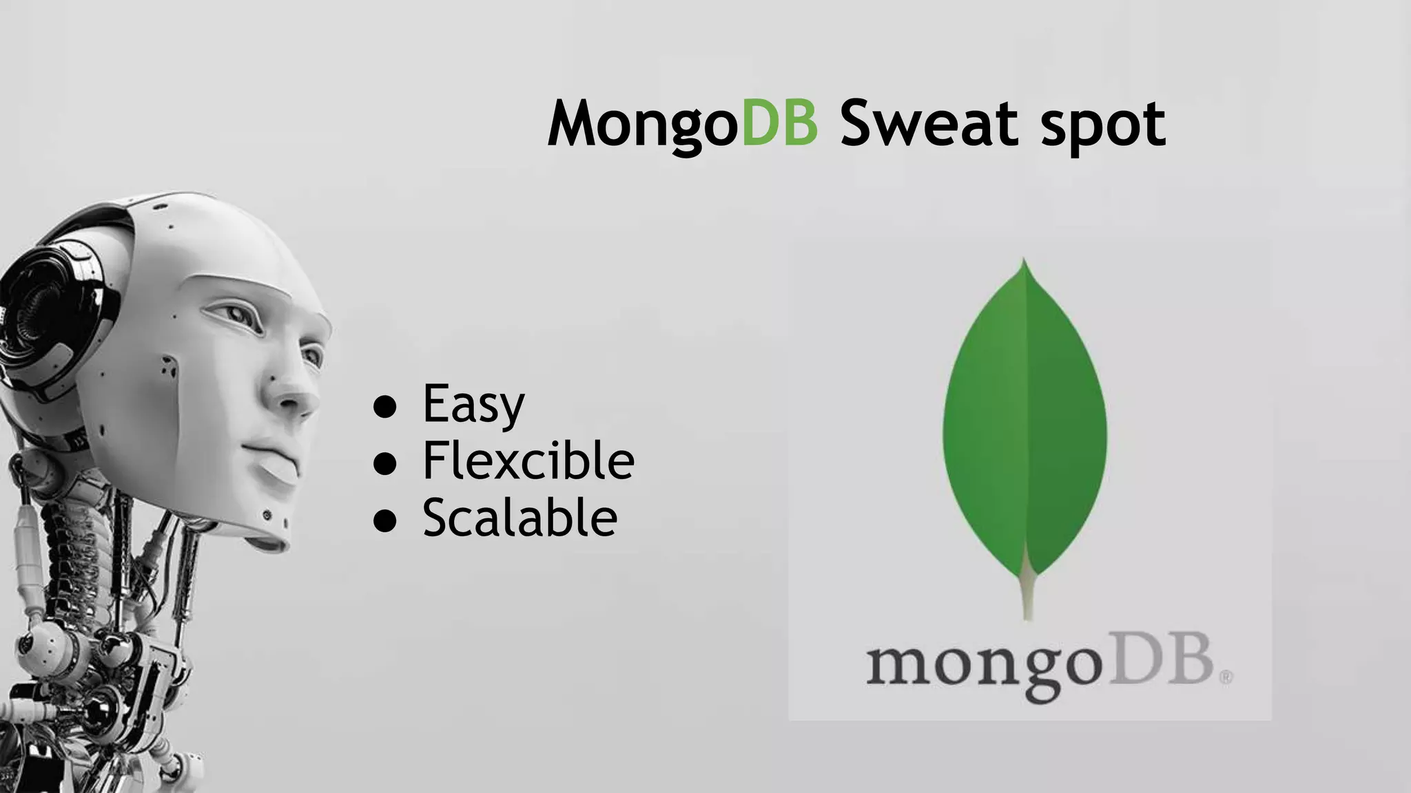 MongoDB Sweat spot
● Easy
● Flexcible
● Scalable
 