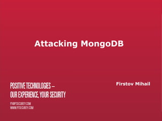 Attacking MongoDB



               Firstov Mihail
 