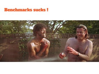 Benchmarks sucks !
 