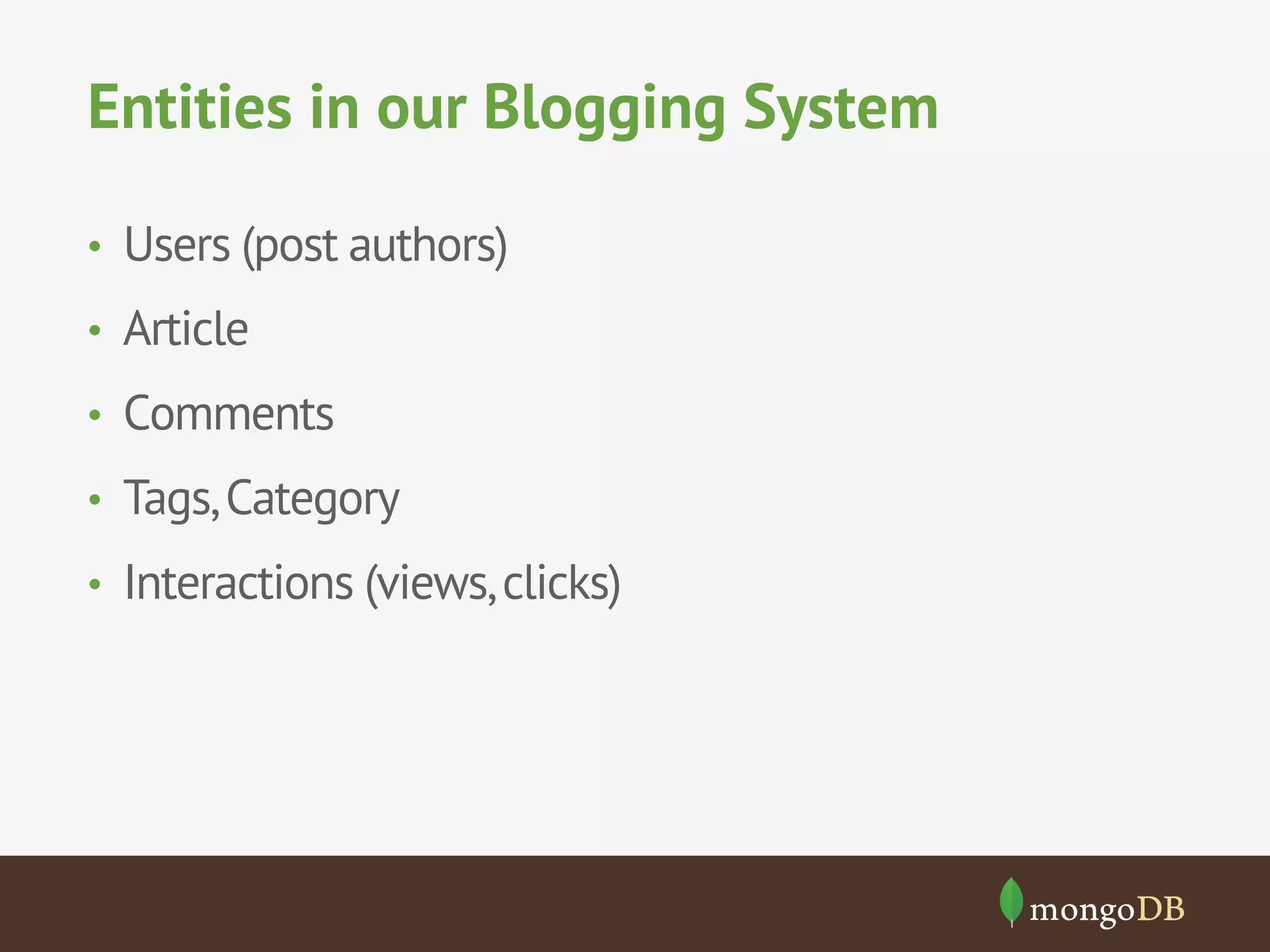 Entities in our Blogging System
•  Users (post authors)
•  Article
•  Comments
•  Tags,Category
•  Interactions (views,clicks)
 