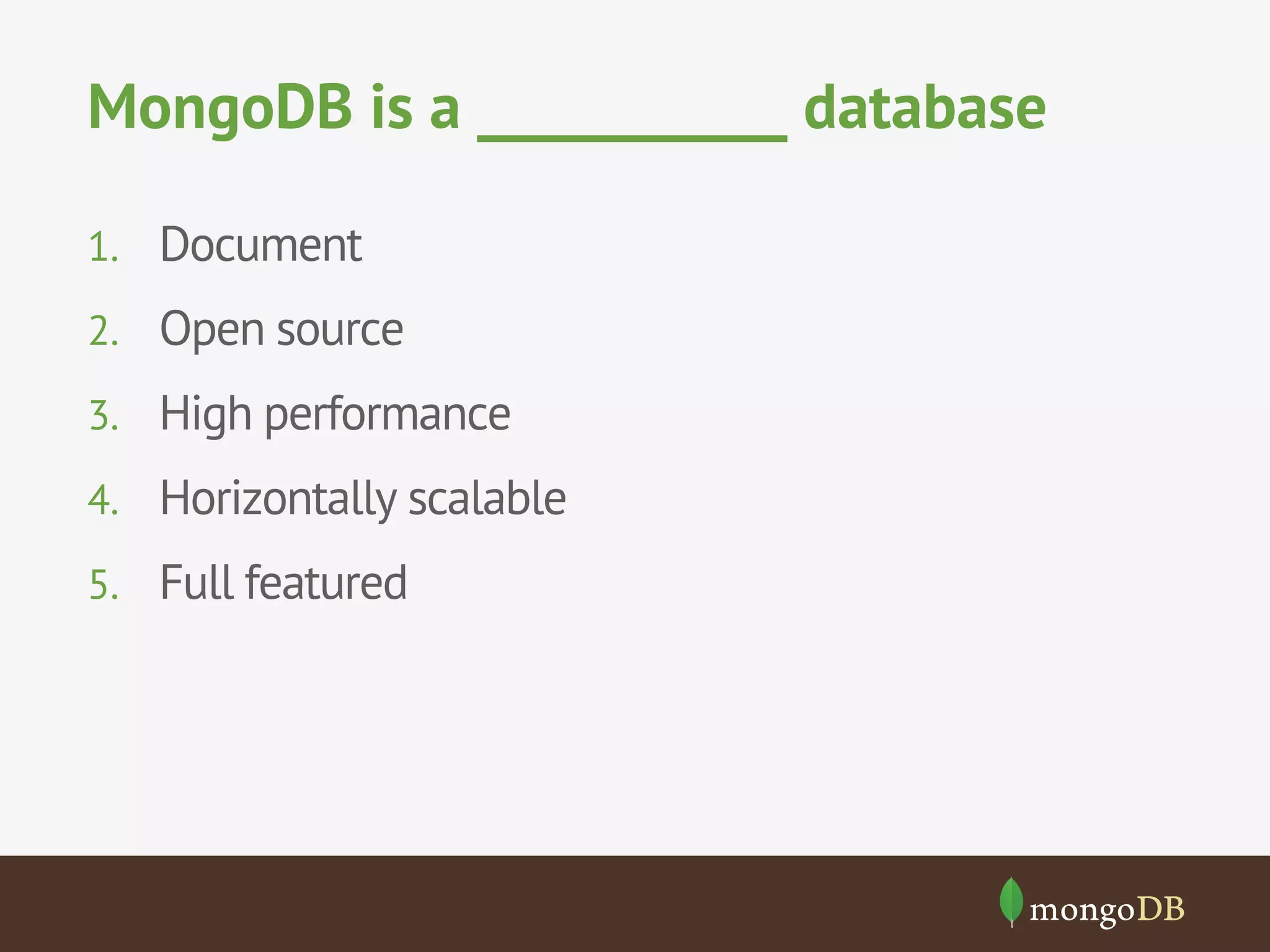 MongoDB is a ___________ database
1.  Document
2.  Open source
3.  High performance
4.  Horizontally scalable
5.  Full featured
 