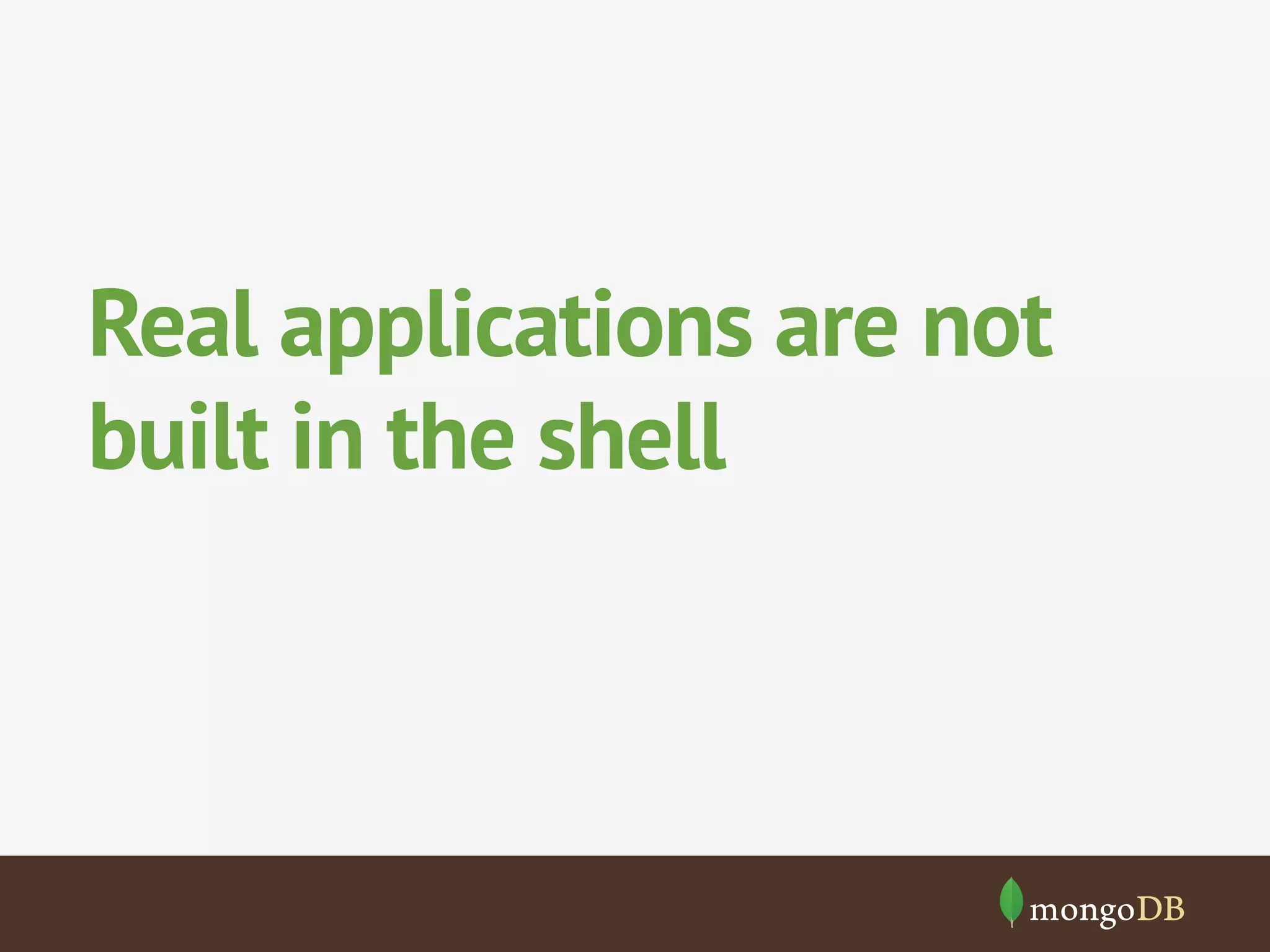 Real applications are not
built in the shell
 