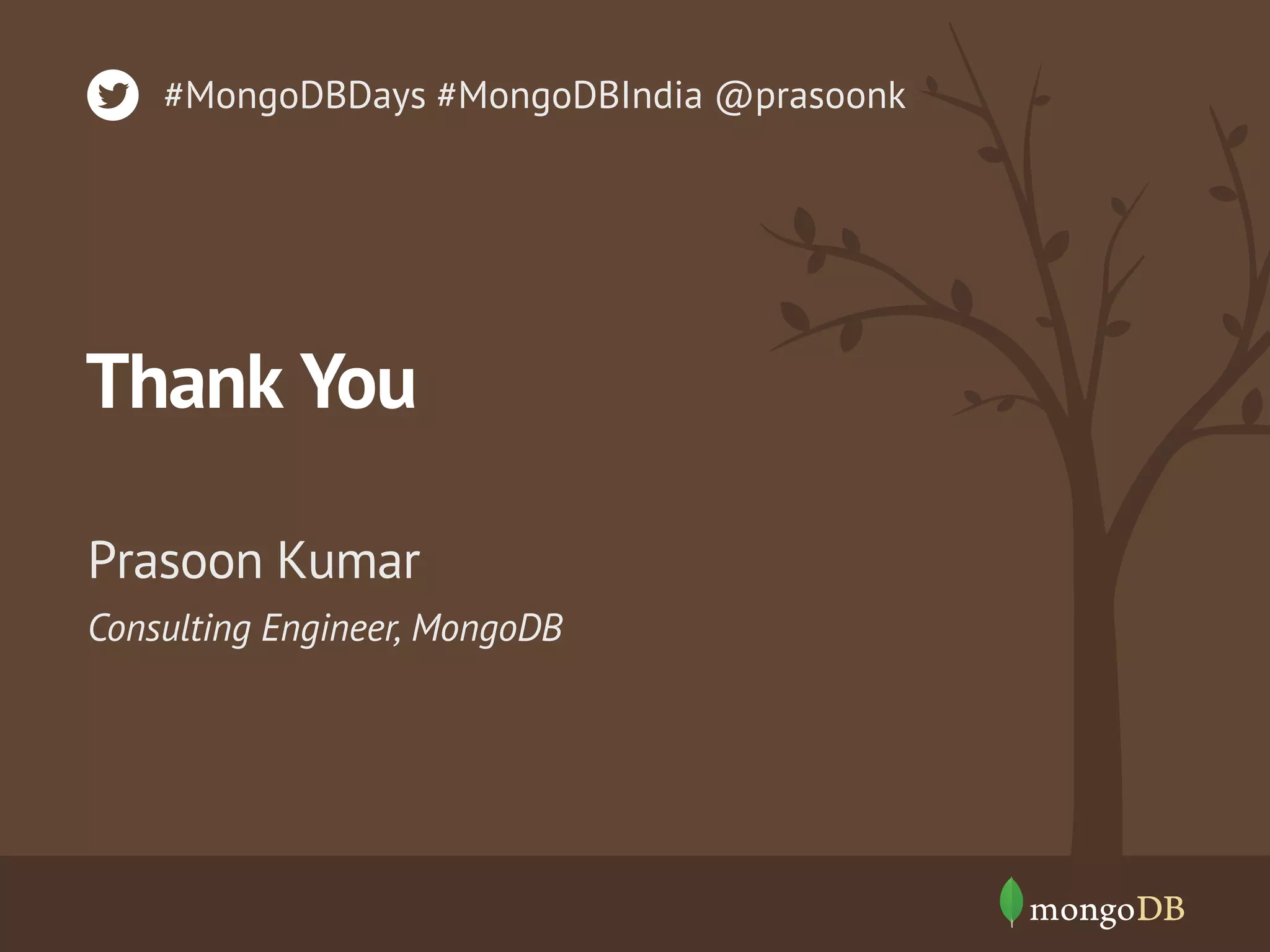 Consulting Engineer, MongoDB
Prasoon Kumar
#MongoDBDays #MongoDBIndia @prasoonk
Thank You
 