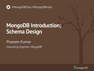 Consulting Engineer, MongoDB
Prasoon Kumar
#MongoDBDays #MongoDBIndia
MongoDB Introduction;
Schema Design
 