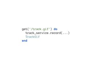 get('/track.gif') do
  track_service.record(...)
  TrackGif
end
 