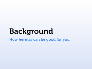 Background
How hernias can be good for you
 