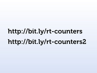 http://bit.ly/rt-counters
http://bit.ly/rt-counters2
 