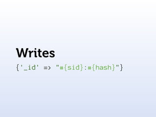 Writes
{'_id' => "#{sid}:#{hash}"}
 