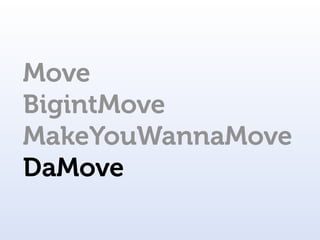 Move
BigintMove
MakeYouWannaMove
DaMove
 