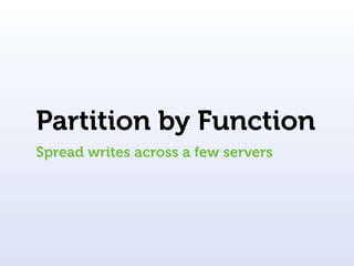 Partition by Function
Spread writes across a few servers
 
