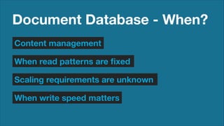 Document Database - When?
Content management
When read patterns are ﬁxed
Scaling requirements are unknown
When write speed matters

 