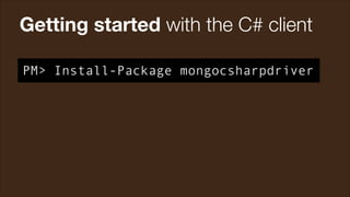 Getting started with the C# client
PM> Install-Package mongocsharpdriver

 