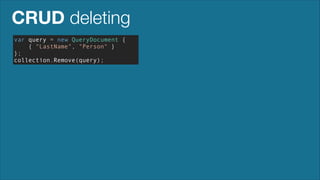 CRUD deleting
var query = new QueryDocument {
{ "LastName", "Person" }
};
collection.Remove(query);

 