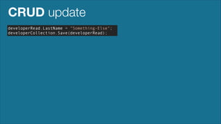 CRUD update
developerRead.LastName = "Something-Else";
developerCollection.Save(developerRead);

 