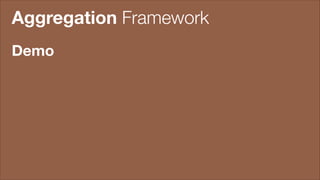 Aggregation Framework
Demo

 