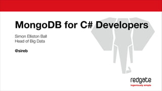 MongoDB for C# Developers
Simon Elliston Ball
Head of Big Data
!

@sireb
!
!
!
!

 