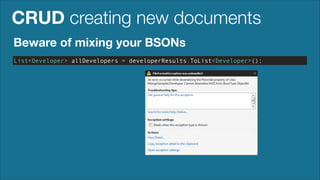 CRUD basic document reads
MongoCursor<BsonDocument> documentResults = documentCollection.FindAll();
MongoCursor<Developer>...