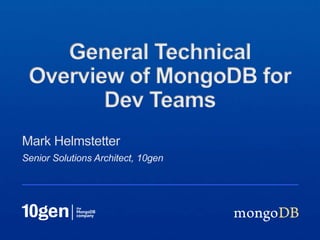 Senior Solutions Architect, 10gen
Mark Helmstetter
General Technical
Overview of MongoDB for
Dev Teams
 
