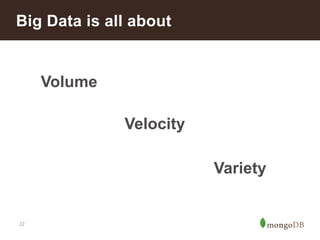 22
Big Data is all about
Volume
Velocity
Variety
 