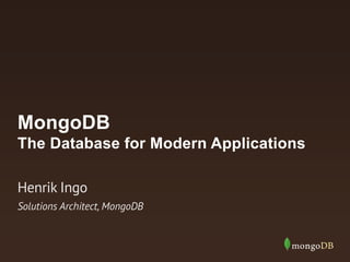 MongoDB
The Database for Modern Applications
Solutions Architect, MongoDB
Henrik Ingo
 