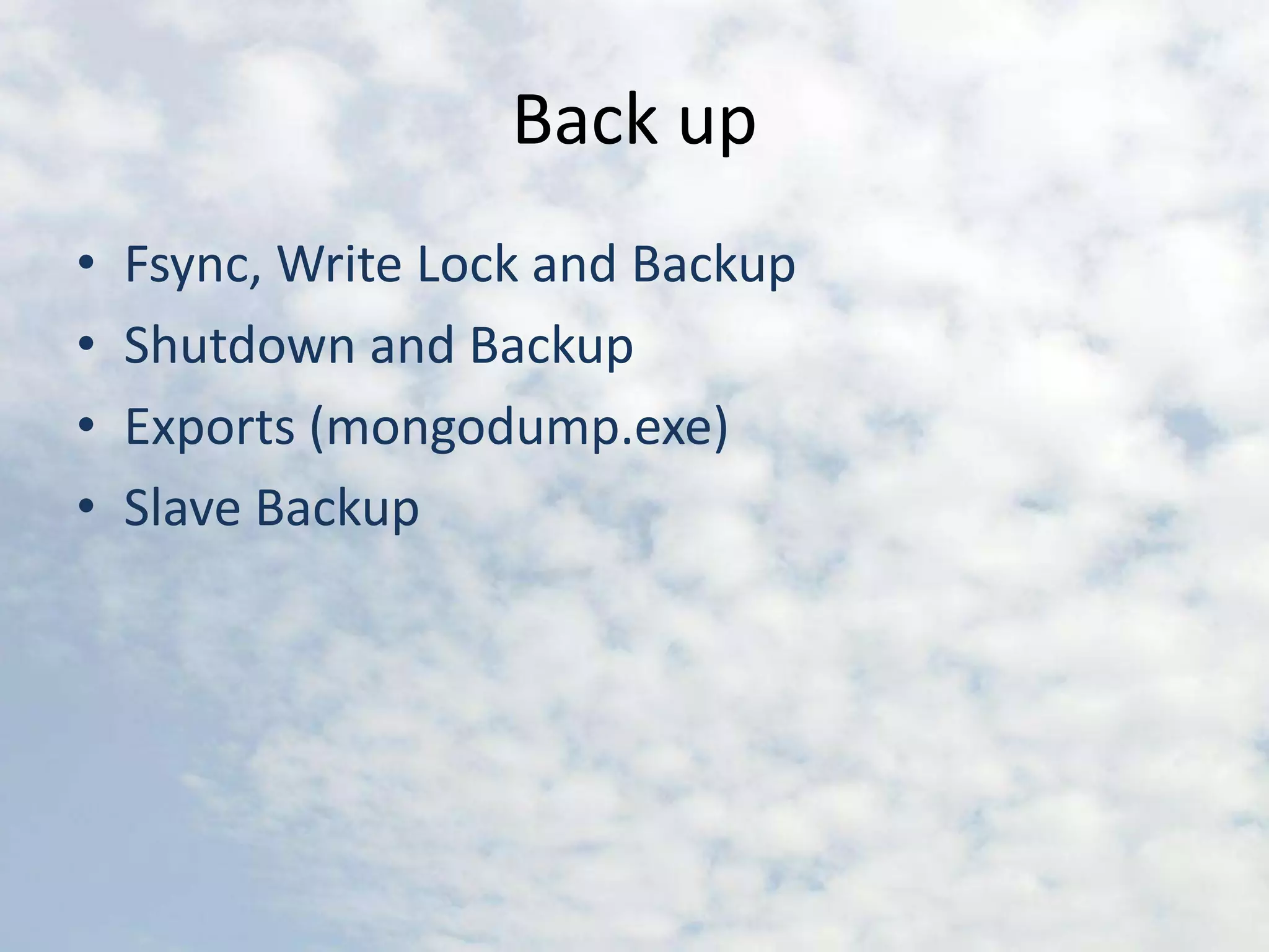 Back upFsync, Write Lock and BackupShutdown and BackupExports (mongodump.exe)Slave Backup
