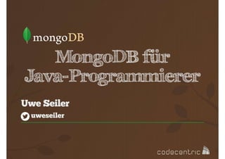 MongoDB für
Java-Programmierer
Uwe Seiler
uweseiler

 