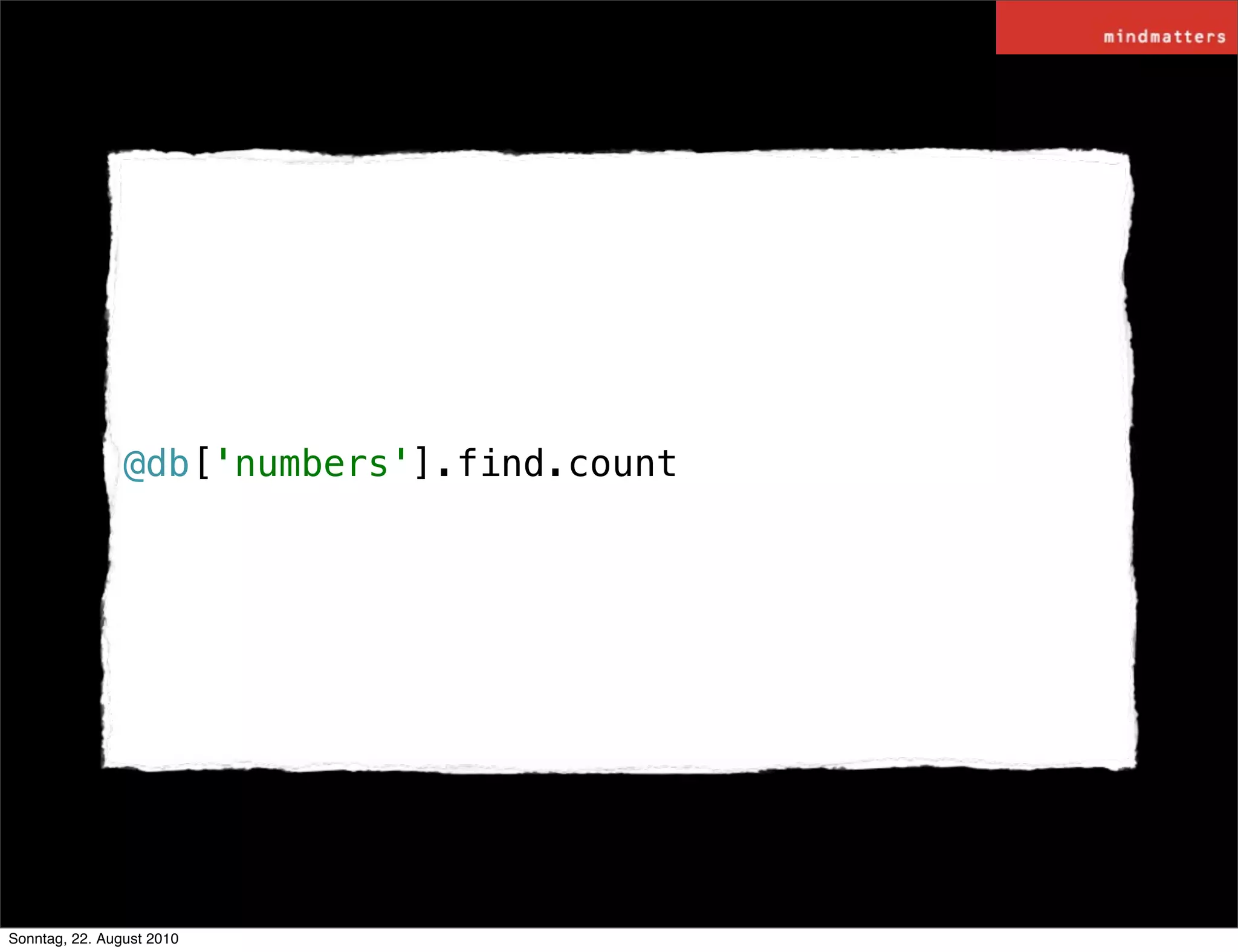 @db['numbers'].find.count




Sonntag, 22. August 2010
 