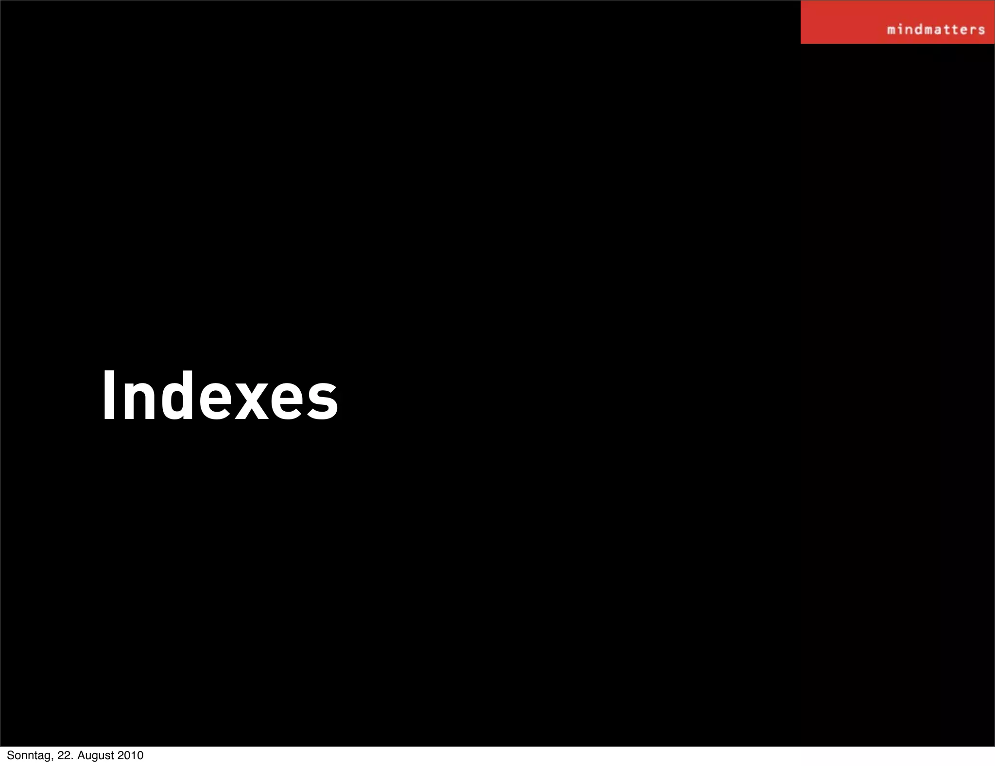 Indexes




Sonntag, 22. August 2010
 