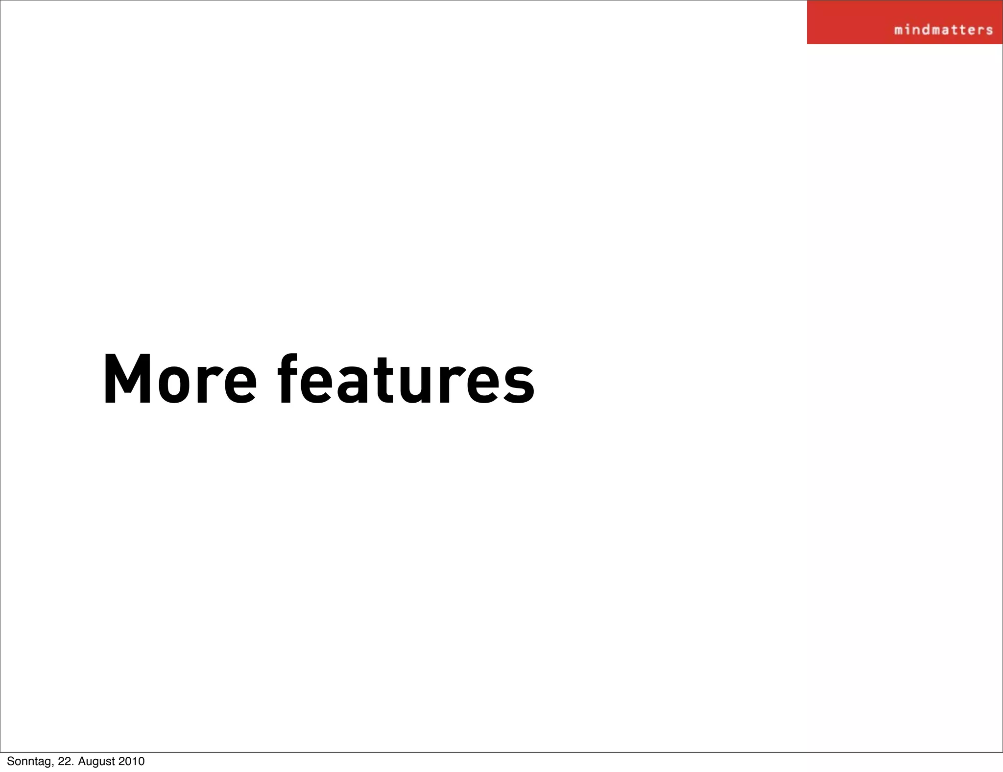 More features




Sonntag, 22. August 2010
 
