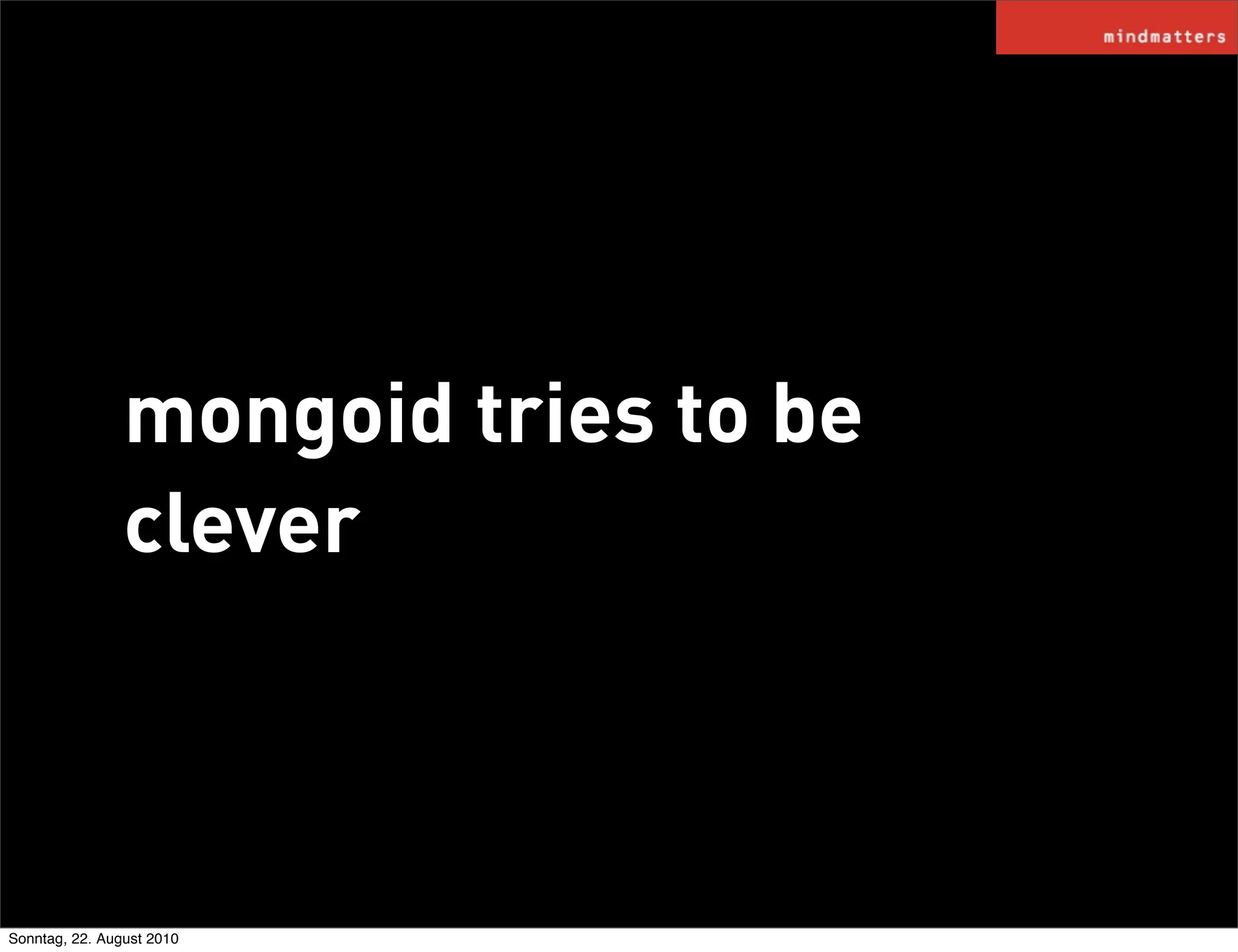 mongoid tries to be
                clever



Sonntag, 22. August 2010
 