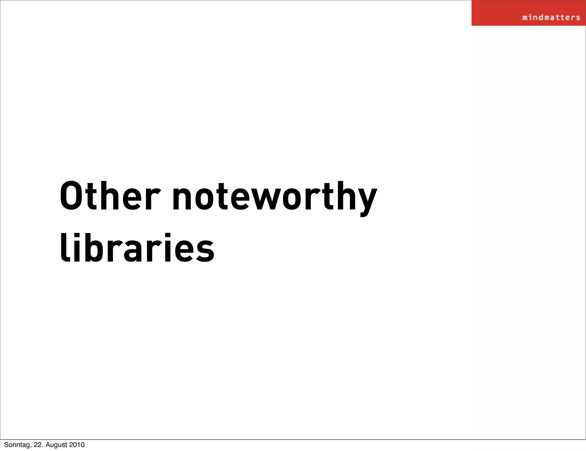 Other noteworthy
                libraries



Sonntag, 22. August 2010
 