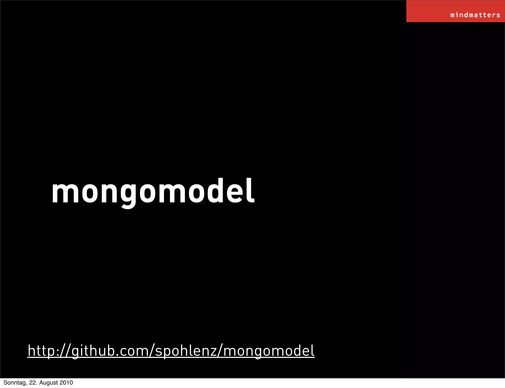 mongomodel



        http://github.com/spohlenz/mongomodel
Sonntag, 22. August 2010
 