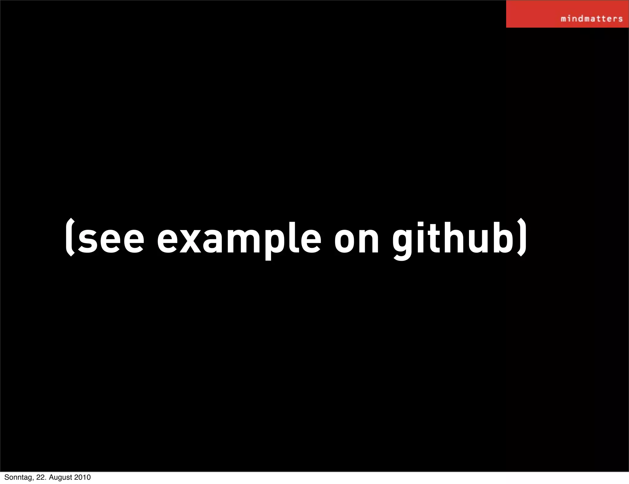 (see example on github)




Sonntag, 22. August 2010
 