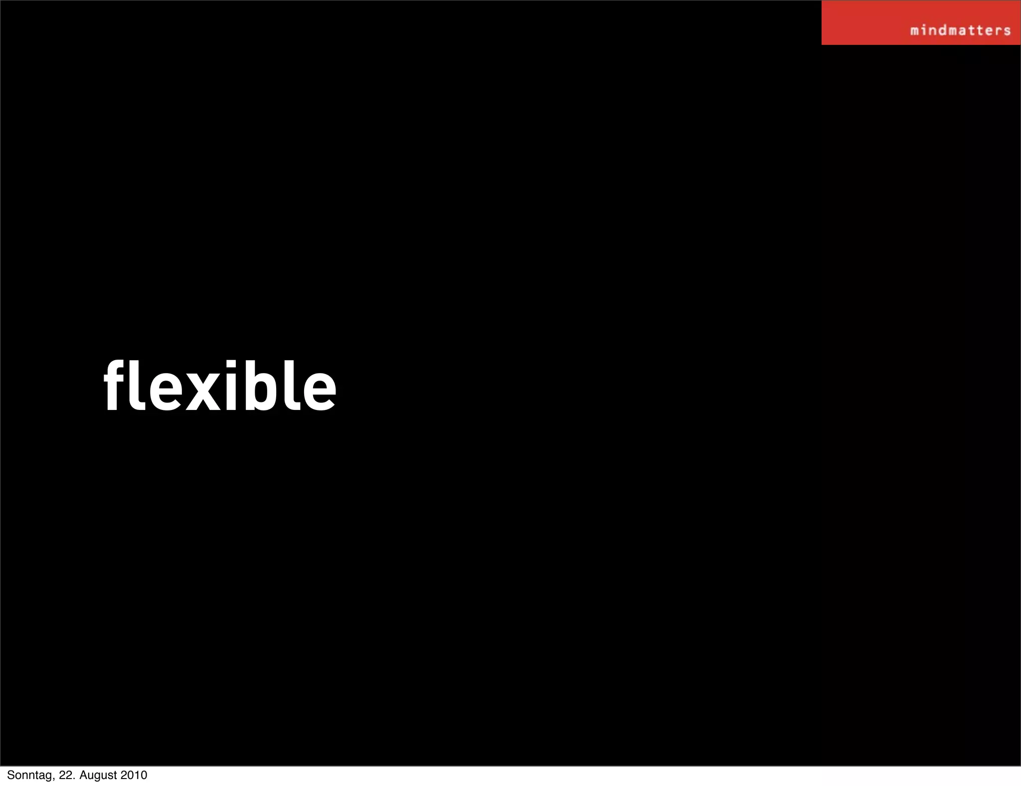 ﬂexible




Sonntag, 22. August 2010
 