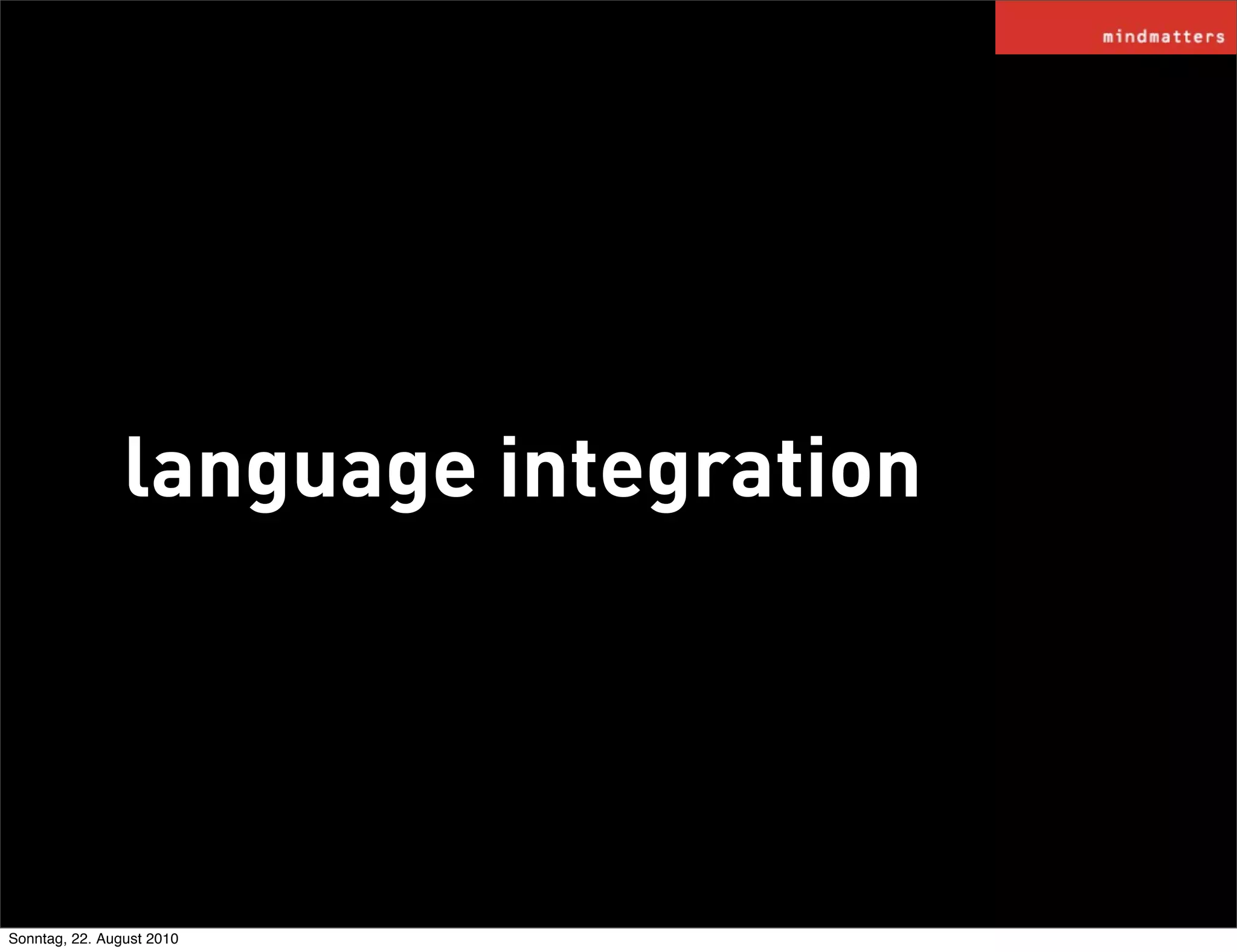 language integration




Sonntag, 22. August 2010
 