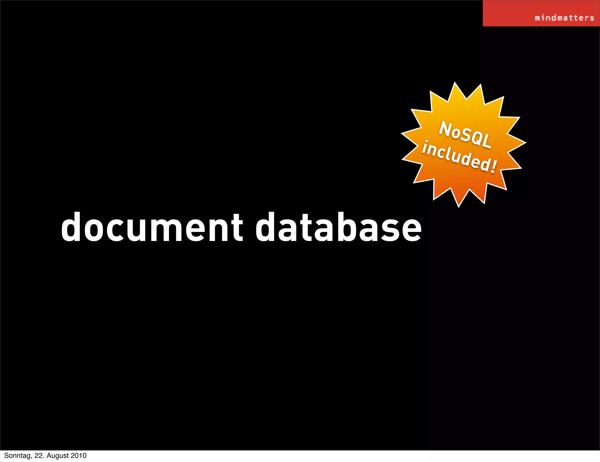 NoS
                                       QL
                                inclu
                                      ded!



                document database




Sonntag, 22. August 2010
 