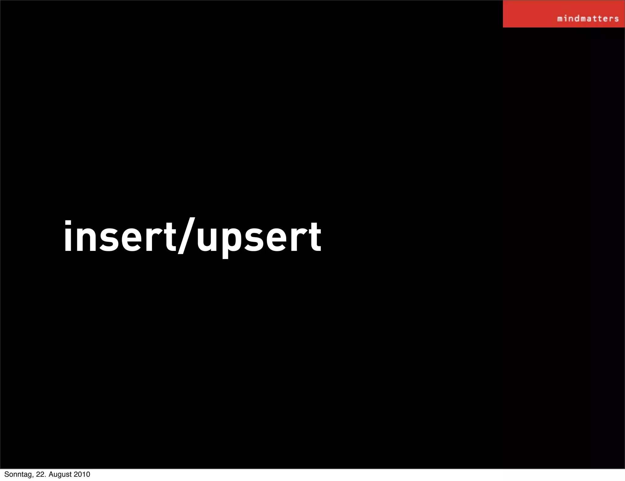 insert/upsert




Sonntag, 22. August 2010
 