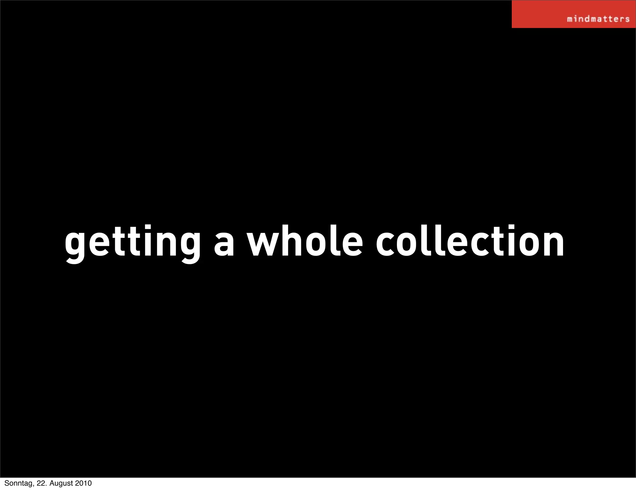 getting a whole collection




Sonntag, 22. August 2010
 